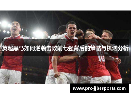 英超黑马如何逆袭击败前七强背后的策略与机遇分析