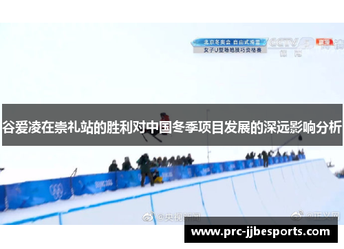 谷爱凌在崇礼站的胜利对中国冬季项目发展的深远影响分析