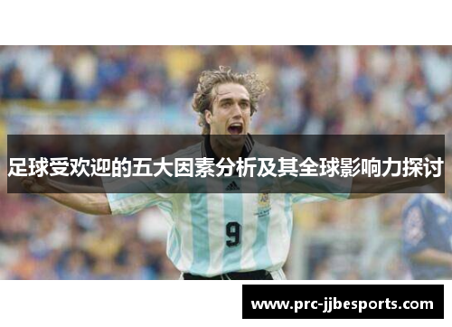 足球受欢迎的五大因素分析及其全球影响力探讨