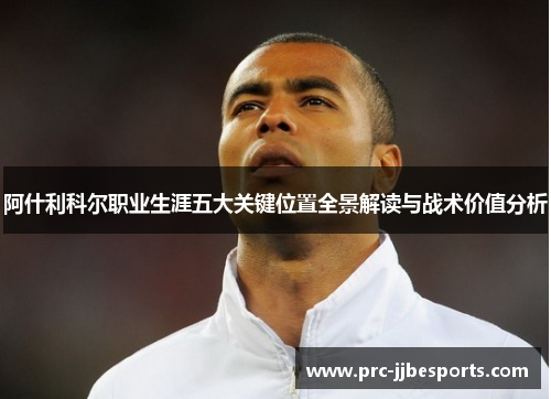 阿什利科尔职业生涯五大关键位置全景解读与战术价值分析
