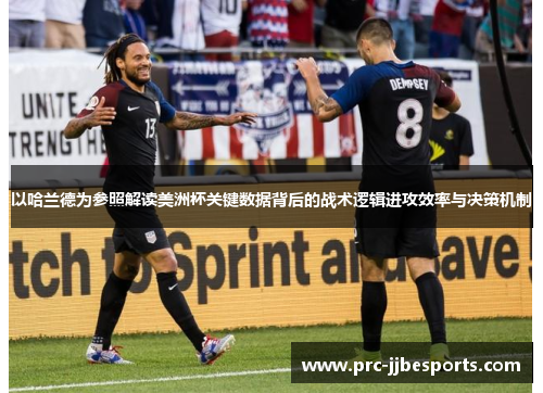 以哈兰德为参照解读美洲杯关键数据背后的战术逻辑进攻效率与决策机制 以哈兰德为参照解读美洲杯关键数据背后的战术逻辑进攻效率与决策机制