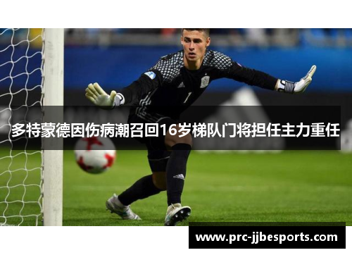 多特蒙德因伤病潮召回16岁梯队门将担任主力重任