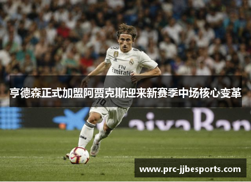 亨德森正式加盟阿贾克斯迎来新赛季中场核心变革