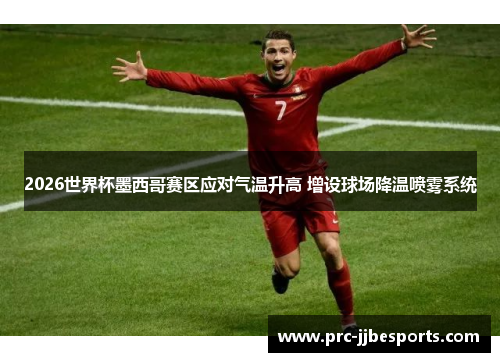 2026世界杯墨西哥赛区应对气温升高 增设球场降温喷雾系统 2026世界杯墨西哥赛区应对气温升高 增设球场降温喷雾系统